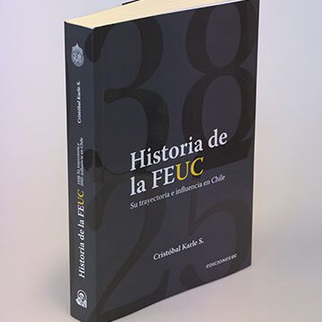 HISTORIA DE LA FEUC: SU TRAYECTORIA E INFLUENCIA EN CHILE 